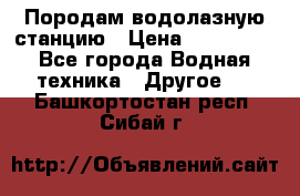 Породам водолазную станцию › Цена ­ 500 000 - Все города Водная техника » Другое   . Башкортостан респ.,Сибай г.